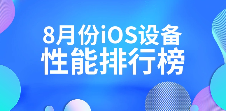 8月iOS设备性能榜：M2芯片实力难挡 V10版本跑分破200W