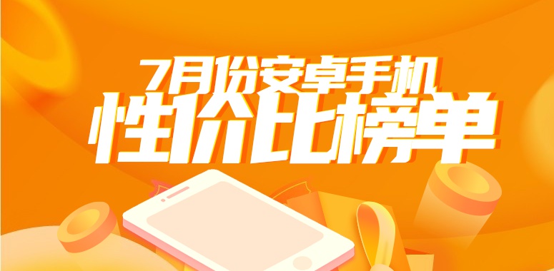 7月安卓手机性价比榜：努比亚+红魔两款新机入榜
