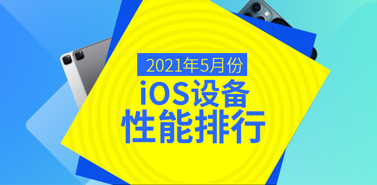 5月iOS设备性能榜：M1版iPad Pro狂飙破百万